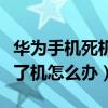 华为手机死机后开不了机（华为手机死机开不了机怎么办）