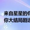 来自星星的你大结局剧透是什么（来自星星的你大结局剧透）