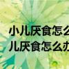 小儿厌食怎么办薏芽健脾凝胶多少钱一盒（小儿厌食怎么办）