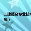 二建报名专业技术职称怎么填(二建现有专业技术资格怎么填) 二建报名专业技术职称怎么填(二建现有专业技术资格怎么填)
