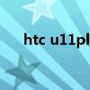 htc u11plus刷机（htcg11如何刷机）