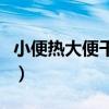 小便热大便干燥吃什么好（大便干燥吃什么好）