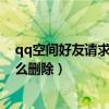 qq空间好友请求记录怎么删除掉（qq空间好友请求记录怎么删除）