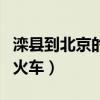 滦县到北京的火车时刻表查询（滦县到北京的火车）