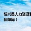 博兴县人力资源和社会保障局地址（博兴县人力资源和社会保障局）