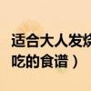 适合大人发烧吃的食谱有哪些（适合大人发烧吃的食谱）