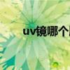 uv镜哪个牌子好（uv镜什么牌子好）