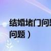 结婚堵门问题大全 伴郎必备攻略（结婚堵门问题）