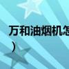 万和油烟机怎么样好不好（万和油烟机怎么样）