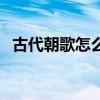 古代朝歌怎么读(古代朝歌是现在的哪里) 古代朝歌怎么读(古代朝歌是现在的哪里)