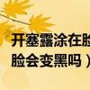 开塞露涂在脸上是不是皮肤会变黑（开塞露擦脸会变黑吗）