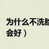 为什么不洗脸皮肤会好些（为什么不洗脸皮肤会好）