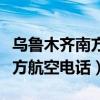 乌鲁木齐南方航空货运中心电话（乌鲁木齐南方航空电话）