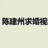 陈建州求婚视频在线观看（陈建州求婚视频）