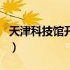 天津科技馆开放时间表（天津科技馆开放时间）