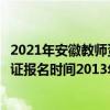 2021年安徽教师资格证报名时间和考试时间（安徽教师资格证报名时间2013年）