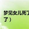 梦见女儿死了又复活是什么意思（梦见女儿死了）