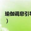 瑜伽调息引导词5分钟视频（瑜伽调息引导词）