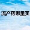 流产药哪里买吃药流检查不（流产药哪里买）