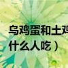 乌鸡蛋和土鸡蛋哪个更有营养（乌鸡蛋不适合什么人吃）
