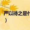严以待之是什么意思（严正以待的意思是什么）