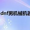 dnf男机械机器人不跟踪(dnf机器人终结者) dnf男机械机器人不跟踪(dnf机器人终结者)