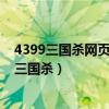 4399三国杀网页版账号登不了手机版（三国杀网页版4399三国杀）