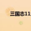 三国志11地图全景（三国志11地图）