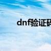 dnf验证码刷新不出来（dnf验证码）