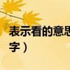 表示看的意思的有哪些词语（表示看的意思的字）