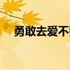 勇敢去爱不要逃歌词（勇敢去爱不要逃）