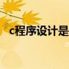 c程序设计是c++还是c语言（c 程序设计）