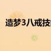 造梦3八戒技能最佳搭配（造梦3八戒配招）