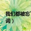 我们都被忘了歌词 谢安琪（我们都被忘了歌词）