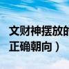 文财神摆放的正确朝向属鼠人（文财神摆放的正确朝向）