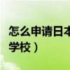 怎么申请日本语言类学校（如何申请日本语言学校）