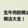 生牛肉的做法大全家常菜做法窍门（生牛肉的做法大全）
