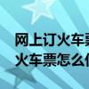 网上订火车票怎么操作能教一下吗?（网上订火车票怎么付款）