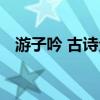 游子吟 古诗全文意思（游子吟 古诗全文）