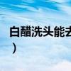 白醋洗头能去头皮屑吗（白醋去头皮屑小窍门）