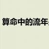 算命中的流年是什么(算命流年是什么意思) 算命中的流年是什么(算命流年是什么意思)