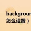 background怎么调大小（backgrounder怎么设置）