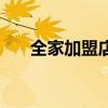 全家加盟店赚钱吗(全家加盟我亏了) 全家加盟店赚钱吗(全家加盟我亏了)
