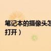 笔记本的摄像头怎么打开摄像头win7（笔记本的摄像头怎么打开）