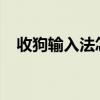 收狗输入法怎么安装（收狗输入法2013）
