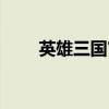 英雄三国官方（英雄三国公测时间）