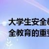 大学生安全教育的重要性1000字（大学生安全教育的重要性）