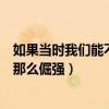 如果当时我们能不那么倔强是什么意思（如果当时我们能不那么倔强）