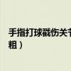 手指打球戳伤关节变粗多长时间恢复（手指打球戳伤关节变粗）