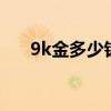 9k金多少钱一克(22k金多少钱一克) 9k金多少钱一克(22k金多少钱一克)